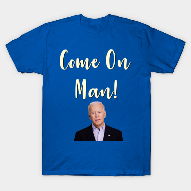 Come On Man! Joe Biden Biden TShirt TeePublic